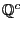 $ \mathbb{Q} ^{c}$