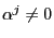 $ \alpha^{j}\neq0$