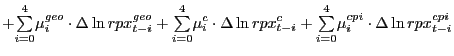 $\displaystyle + {\textstyle\sum\limits_{i=0}^{4}} \mu_{i}^{geo}\cdot\Delta\ln rpx_{t-i}^{geo}+ {\textstyle\sum\limits_{i=0}^{4}} \mu_{i}^{c}\cdot\Delta\ln rpx_{t-i}^{c}+ {\textstyle\sum\limits_{i=0}^{4}} \mu_{i}^{cpi}\cdot\Delta\ln rpx_{t-i}^{cpi}$