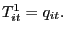 $ T_{it}^{1}=q_{it}.$