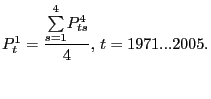 $\displaystyle P_{t}^{1}=\frac{ {\textstyle\sum\limits_{s=1}^{4}} P_{ts}^{4}}{4}\text{, }t=1971...2005. $