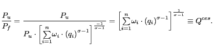 $\displaystyle \frac{P_{u}}{P_{f}}=\frac{P_{u}}{P_{u}\cdot\left[ {\textstyle\sum\limits_{i=1}^{n}} \omega_{i}\cdot\left( q_{i}\right) ^{\sigma-1}\right] ^{\frac{-1}{\sigma -1}}}=\left[ {\textstyle\sum\limits_{i=1}^{n}} \omega_{i}\cdot\left( q_{i}\right) ^{\sigma-1}\right] ^{\frac{1}{\sigma-1} }\equiv Q^{ces}.$