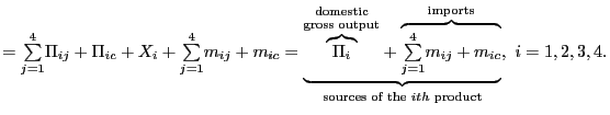 $\displaystyle = {\textstyle\sum\limits_{j=1}^{4}} \Pi_{ij}+\Pi_{ic}+X_{i}+ {\textstyle\sum\limits_{j=1}^{4}} m_{ij}+m_{ic}=\underset{\text{sources of the }ith\text{ product}} {\underbrace{\overset{\text{domestic}}{\overset{\text{gross output} }{\overbrace{\Pi_{i}}}}+\overset{\text{imports}}{\overbrace{ {\textstyle\sum\limits_{j=1}^{4}} m_{ij}+m_{ic}}}}},\text{ }i=1,2,3,4.$