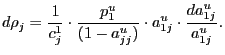 $\displaystyle d\rho_{j}=\frac{1}{c_{j}^{1}}\cdot\frac{p_{1}^{u}}{(1-a_{jj}^{u})}\cdot a_{1j}^{u}\cdot\frac{da_{1j}^{u}}{a_{1j}^{u}}. $