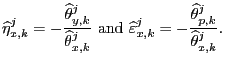 $\displaystyle \widehat{\eta}_{x,k}^{j}=-\frac{\widehat{\theta}_{y,k}^{j}}{\widehat{\theta }_{x,k}^{j}}\text{ and }\widehat{\varepsilon}_{x,k}^{j}=-\frac{\widehat {\theta}_{p,k}^{j}}{\widehat{\theta}_{x,k}^{j}}. $