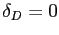 $ \delta_{D} = 0$