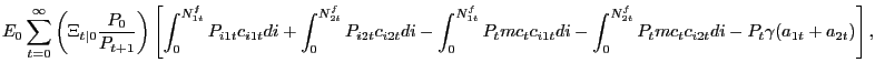 $\displaystyle E_{0} \sum_{t=0}^{\infty} \left( \Xi_{t\vert}\frac{P_{0} }{P_{t+1}}\right) \left[ \int_{0}^{N^{f}_{1t}} P_{i1t} c_{i1t} di + \int _{0}^{N^{f}_{2t}} P_{i2t} c_{i2t} di - \int_{0}^{N^{f}_{1t}} P_{t} mc_{t} c_{i1t} di - \int_{0}^{N^{f}_{2t}} P_{t} mc_{t} c_{i2t} di - P_{t} \gamma(a_{1t} + a_{2t}) \right] ,$
