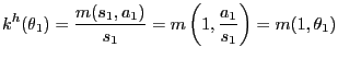 $\displaystyle k^{h}(\theta_{1}) = \frac{m(s_{1}, a_{1})}{s_{1}} = m\left( 1, \frac{a_{1}}{s_{1}}\right) = m(1, \theta_{1})$