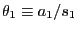 $ \theta_{1} \equiv a_{1}/s_{1}$