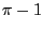 $ \pi-1$