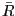 $ \bar{R}$