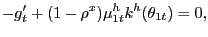 $\displaystyle -g^{\prime}_{t} + (1-\rho^{x}) \mu^{h}_{1t} k^{h}(\theta_{1t}) = 0,$