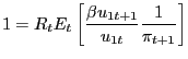 $\displaystyle 1 = R_{t} E_{t} \left[ \frac{\beta u_{1t+1}}{u_{1t}} \frac{1}{\pi_{t+1}} \right]$