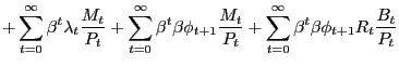$\displaystyle + \sum_{t=0}^{\infty} \beta^{t} \lambda_{t} \frac{M_{t}}{P_{t}} + \sum_{t=0}^{\infty} \beta^{t} \beta\phi_{t+1} \frac{M_{t}}{P_{t}} + \sum _{t=0}^{\infty} \beta^{t} \beta\phi_{t+1} R_{t} \frac{B_{t}}{P_{t}}$