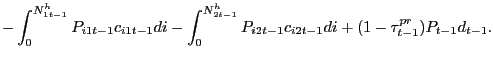 $\displaystyle - \int_{0}^{N^{h}_{1t-1}} P_{i1t-1} c_{i1t-1} di - \int_{0}^{N^{h}_{2t-1}} P_{i2t-1} c_{i2t-1} di + (1-\tau^{pr}_{t-1}) P_{t-1} d_{t-1}.$