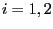 $ i=1,2$