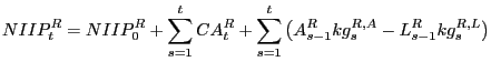 $\displaystyle NIIP_{t}^{R} =NIIP_{0}^{R} +\sum\limits_{s=1}^{t} {CA_{t}^{R} } +\sum\limits_{s=1}^{t} {\left( {A_{s-1}^{R} kg_{s}^{R,A} -L_{s-1}^{R} kg_{s}^{R,L} } \right) }$