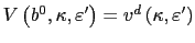 $ V\left( b^{0},\kappa,\varepsilon^{\prime}\right) =v^{d}\left( \kappa,\varepsilon^{\prime}\right) $