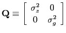 $ \textbf{Q}\equiv\left[ \begin{array}{c c} \sigma^2_z & 0\\ 0 & \sigma^2_g \end{array}\right]$
