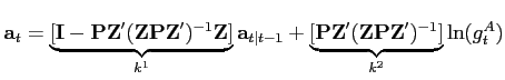 $\displaystyle \textbf{a}_t=\underbrace{[\textbf{I}-\textbf{P}\textbf{Z}'(\textbf{Z}\textbf{P}\textbf{Z}')^{-1} \textbf{Z}]}_{k^1}\textbf{a}_{t\vert t-1}+\underbrace{[\textbf{P}\textbf{Z}'(\textbf{Z}\textbf{P}\textbf{Z}')^{-1}]}_{k^2}\ln(g_t^A)$