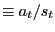 $ \equiv a_{t} / s_{t}$
