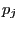 $ p_{j}$
