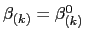 $ \beta_{\left( k\right) }=\beta_{\left( k\right) }^{0}$