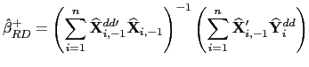 $\displaystyle \hat{\beta}_{RD}^{+}=\left( \sum_{i=1}^{n}\widehat{\mathbf{X}}_{i,-1} ^{dd\prime}\widehat{\mathbf{X}}_{i,-1}\right) ^{-1}\left( \sum_{i=1} ^{n}\widehat{\mathbf{X}}_{i,-1}^{\prime}\widehat{\mathbf{Y}}_{i}^{dd}\right)$