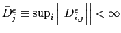$ \bar{D}_{j}^{\epsilon}\equiv\sup_{i}\left\vert \left\vert D_{i,j}^{\epsilon }\right\vert \right\vert <\infty$