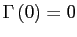 $ \Gamma\left( 0\right) =0$