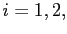 $ i=1,2,$