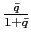 $ \frac{\bar{q}}{1+\bar{q}}$