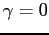 $ \gamma = 0$