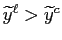 $ \widetilde{y}^{\ell}>\widetilde{y}^{c}$