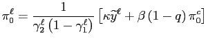 $\displaystyle \pi_{0}^{\ell}=\frac{1}{\gamma_{2}^{\ell}\left( 1-\gamma_{1}^{\ell}\right) }\left[ \kappa\widetilde{y}^{\ell}+\beta\left( 1-q\right) \pi_{0} ^{c}\right]$