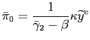 $\displaystyle \bar{\pi} _{0}=\frac{1}{\bar{\gamma}_{2}-\beta}\kappa\widetilde{y} ^{c}$