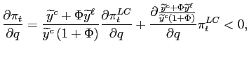 $\displaystyle \frac{\partial\pi_{t}}{\partial q}= \frac{\widetilde{y}^{c}+\Phi\widetilde {y}^{\ell}}{\widetilde{y}^{c}\left( 1+\Phi\right) }\frac{\partial\pi_{t} ^{LC}}{\partial q}+\frac{\partial\frac{\widetilde{y}^{c}+\Phi\widetilde {y}^{\ell}}{\widetilde{y}^{c}\left( 1+\Phi\right) }}{\partial q}\pi_{t} ^{LC}<0,$