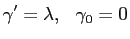 $\displaystyle \gamma^{\prime}=\lambda,\hspace{.3cm} \gamma_{0}=0$
