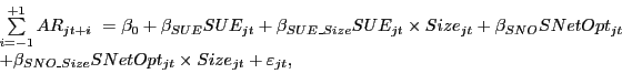 \begin{displaymath} \begin{array}[c]{l} \sum\limits_{i=-1}^{+1} {AR_{jt+i} } \mbox{ }=\beta_{0} +\beta_{SUE} SUE_{jt} +\beta_{SUE\_Size} SUE_{jt} \times Size_{jt} +\beta_{SNO} SNetOpt_{jt}\ +\beta_{SNO\_Size} SNetOpt_{jt} \times Size_{jt} +\varepsilon_{jt} ,\ \end{array}\end{displaymath}