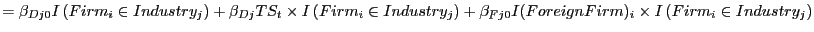 $\displaystyle =\beta_{Dj0}I\left( Firm_{i}\in Industry_{j}\right) +\beta _{Dj}TS_{t}\times I\left( Firm_{i}\in Industry_{j}\right) +\beta _{Fj0}I(ForeignFirm)_{i}\times I\left( Firm_{i}\in Industry_{j}\right)$
