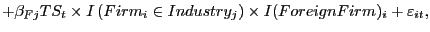 $\displaystyle +\beta_{Fj}TS_{t}\times I\left( Firm_{i}\in Industry_{j}\right) \times I(ForeignFirm)_{i}+\varepsilon_{it},$