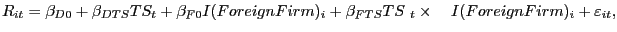 $\displaystyle R_{it}=\beta_{D0}+\beta_{DTS}TS_{t}+\beta_{F0}I(ForeignFirm)_{i}+\beta _{FTS}TS\mathit{\ }_{t}\times\quad I(ForeignFirm)_{i}+\varepsilon_{it},$