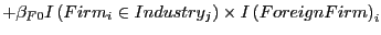 $\displaystyle +\beta_{F0}I\left( Firm_{i}\in Industry_{j}\right) \times I\left( ForeignFirm\right) _{i}$