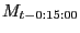 $ M_{t-0:15:00}$