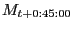 $ M_{t+0:45:00}$