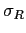 $ \sigma_{R}$