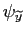 $ \psi_{\widetilde{y}}$