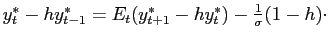 $ y_{t}^{\ast }-hy_{t-1}^{\ast }=E_{t}(y_{t+1}^{\ast }-hy_{t}^{\ast })-\frac{1}{\sigma }(1-h) \cdot$