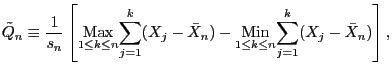 $\displaystyle \tilde{Q}_{n}\equiv\frac{1}{s_{n}}\left[ \underset{1\leq k\leq n}{\text{Max} }\overset{k}{\underset{j=1}{\sum}}(X_{j}-\bar{X}_{n})-\underset{1\leq k\leq n}{\text{Min}}\underset{j=1}{\overset{k}{\sum}}(X_{j}-\bar{X}_{n})\right] \text{,}$