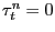 $ \tau ^{n}_{t} = 0$
